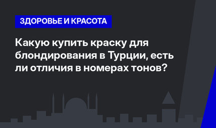   Какую купить краску для блондирования в Турции, есть ли отличия в номерах тонов? 
