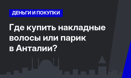 Где купить накладные волосы или парик в Анталии?  