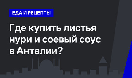 Где купить листья нури и соевый соус в Анталии?