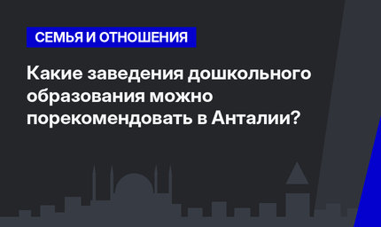 Какие заведения дошкольного образования можно порекомендовать в Анталии?