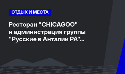 Ресторан "CHICAGOO" и администрация группы "Русские в Анталии РА" приглашают на праздник