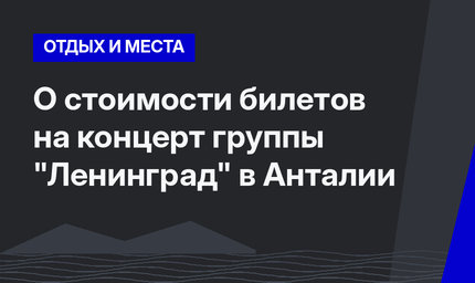  О стоимости билетов на  концерт группы "Ленинград" в Анталии