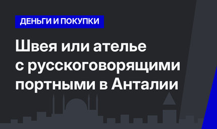   Швея или ателье с русскоговорящими портными в Анталии  