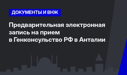  Предварительная электронная запись на прием в Генконсульство РФ в Анталии 
