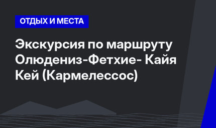 Экскурсия по маршруту Олюдениз-Фетхие- Кайя Кей (Кармелессос)