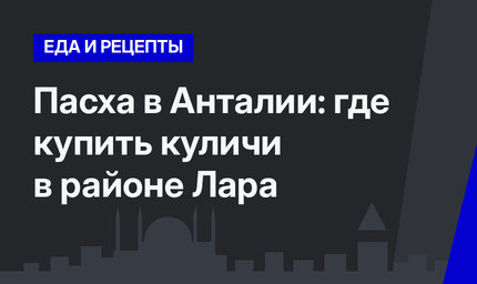 Пасха в Анталии: где купить куличи в районе Лара