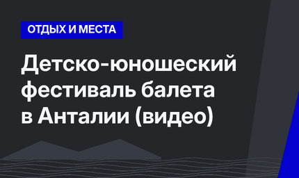 Детско-юношеский фестиваль балета в Анталии (видео)