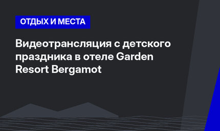 Видеотрансляция с детского праздника в отеле Garden Resort Bergamot