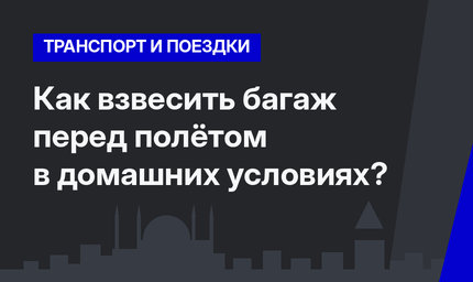 Как взвесить багаж перед полётом в домашних условиях?