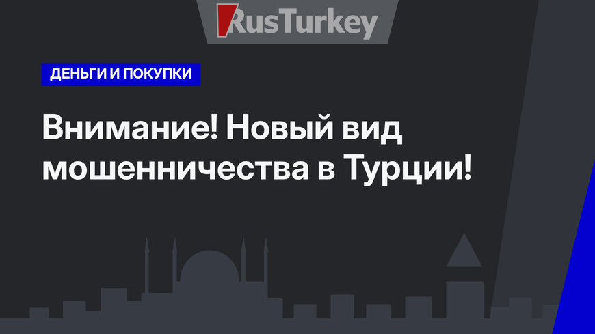 Внимание! Новый вид мошенничества в Турции!