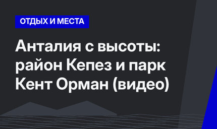 Анталия с высоты: район Кепез и парк Кент Орман (видео)