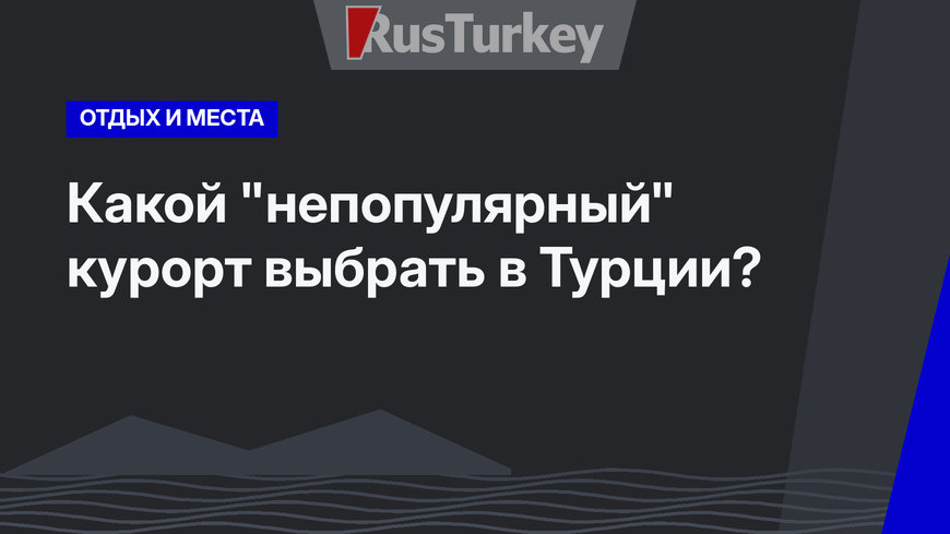 Какой "непопулярный" курорт выбрать в Турции?