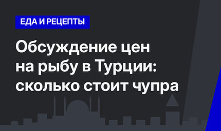 Обсуждение цен на рыбу в Турции: сколько стоит чупра