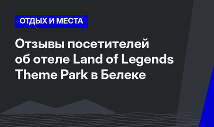 Отзывы посетителей об отеле Land of Legends Theme Park в Белеке