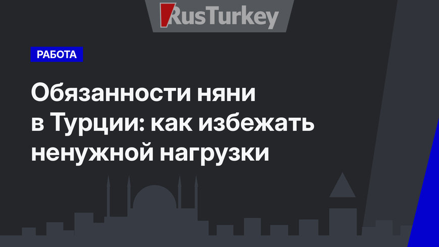 Обязанности няни в Турции: как избежать ненужной нагрузки
