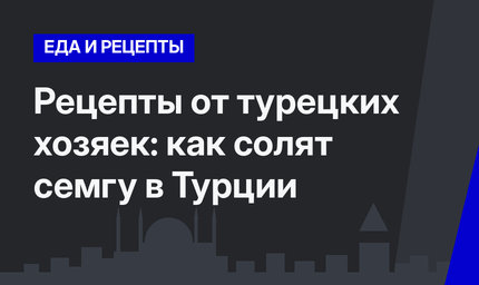 Рецепты от турецких хозяек: как солят семгу в Турции