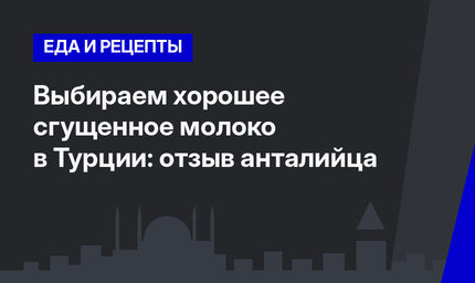 Выбираем хорошее сгущенное молоко в Турции: отзыв анталийца