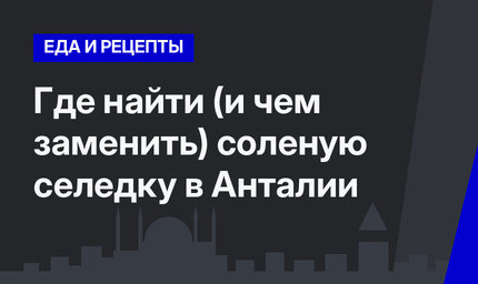 Где найти (и чем заменить) соленую селедку в Анталии
