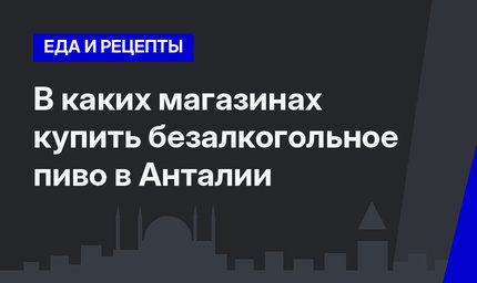 В каких магазинах купить безалкогольное пиво в Анталии