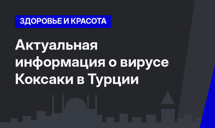 Актуальная информация о вирусе Коксаки в Турции