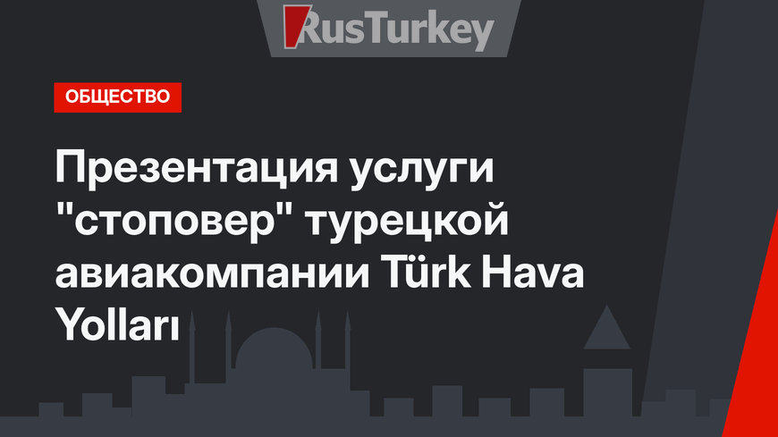 Презентация услуги "стоповер" турецкой авиакомпании Türk Hava Yolları 