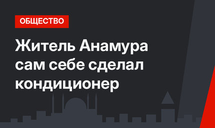 Житель Анамура сам себе сделал кондиционер