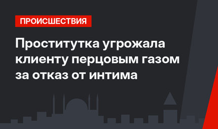  Проститутка угрожала клиенту перцовым газом за отказ от интима