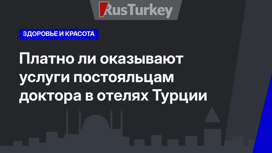 Платно ли оказывают услуги постояльцам доктора в отелях Турции