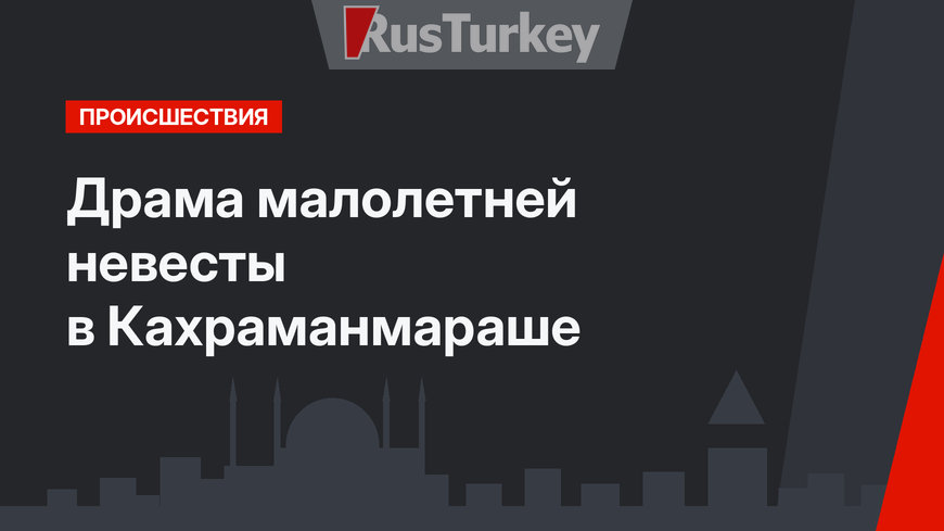  Драма малолетней невесты в Кахраманмараше