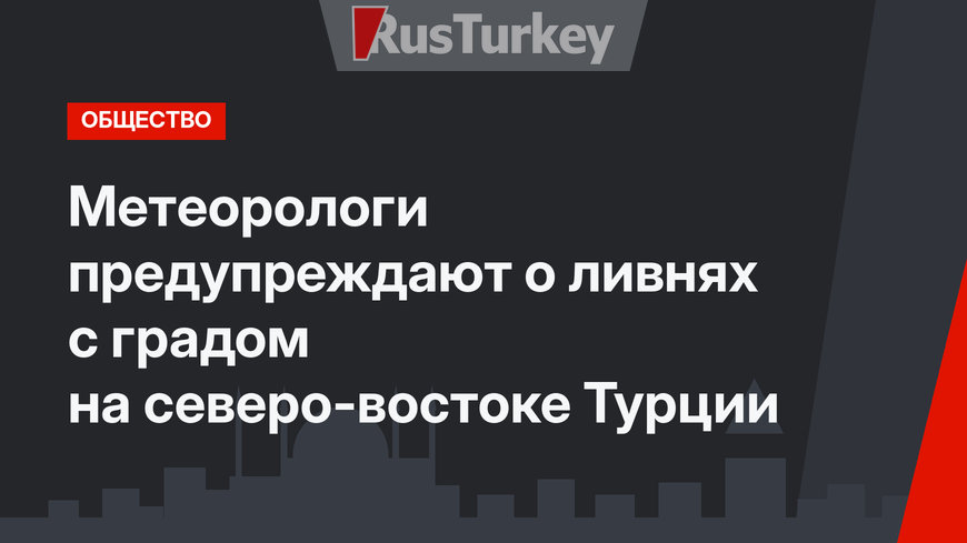 Метеорологи предупреждают о ливнях с градом на северо-востоке Турции