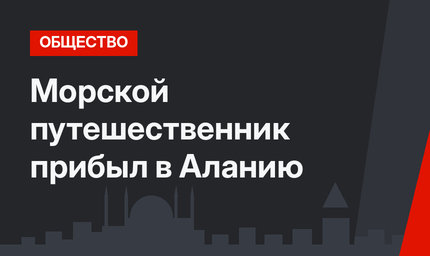 Морской путешественник прибыл в Аланию