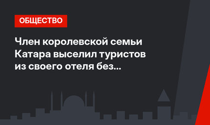 Член королевской семьи Катара выселил туристов из своего отеля без предупреждения