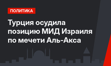 Турция осудила позицию МИД Израиля по мечети Аль-Акса