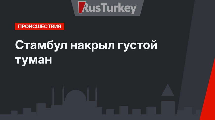 Стамбул накрыл густой туман