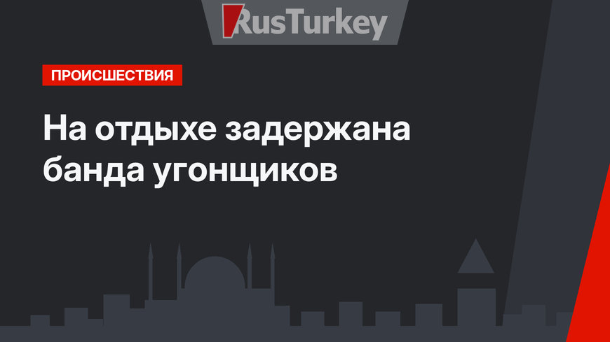 На отдыхе задержана банда угонщиков 
