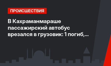 В Кахраманмараше пассажирский автобус врезался в грузовик: 1 погиб, 26 ранено