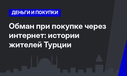Обман при покупке через интернет: истории жителей Турции