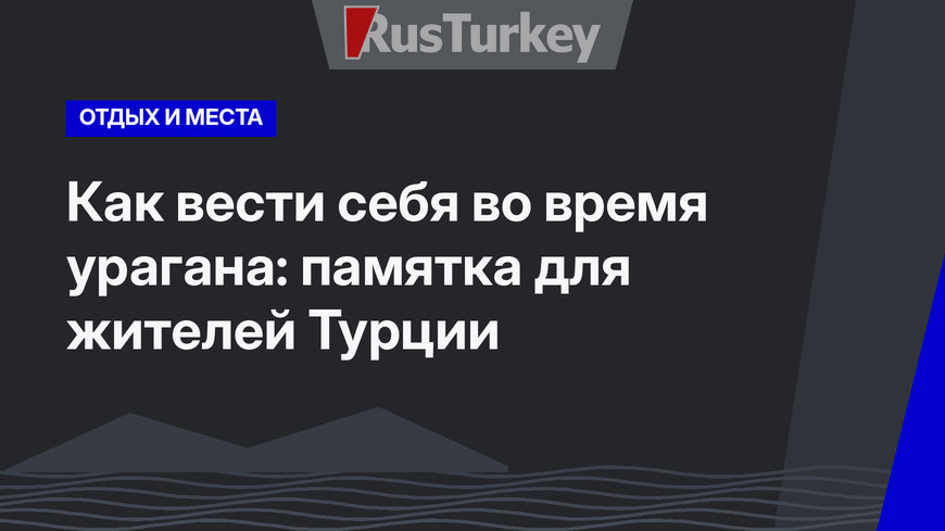 Как вести себя во время урагана: памятка для жителей Турции
