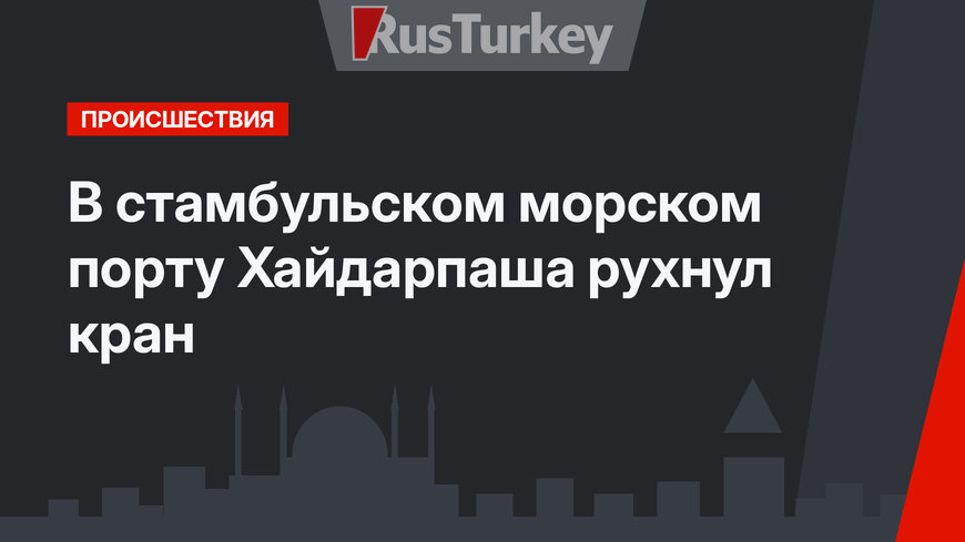 В стамбульском  морском порту Хайдарпаша рухнул кран