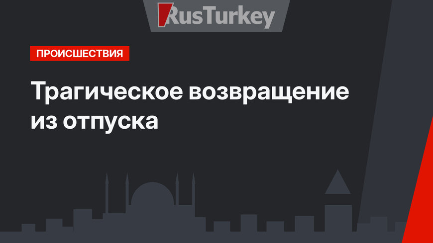  Трагическое возвращение из отпуска 