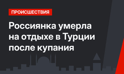 Россиянка  умерла на отдыхе в Турции после купания