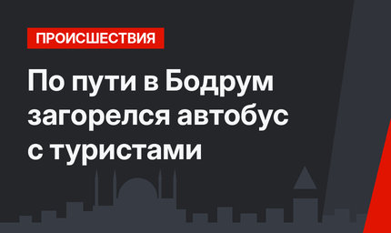  По пути в Бодрум загорелся автобус с туристами
