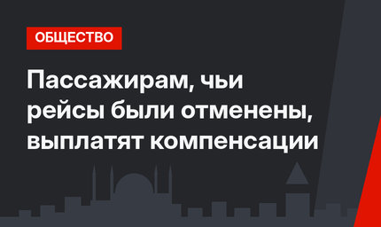 Пассажирам, чьи рейсы были отменены, выплатят компенсации