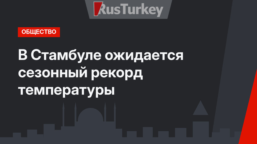 В Стамбуле ожидается сезонный рекорд температуры