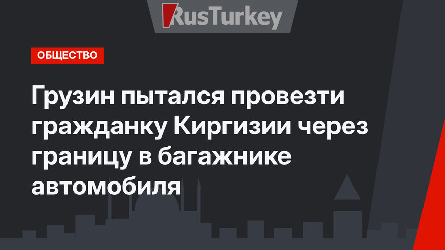 Грузин пытался провезти гражданку Киргизии через границу в багажнике автомобиля