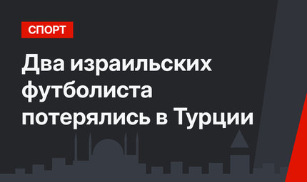 Два израильских футболиста потерялись в Турции
