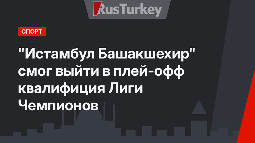 "Истамбул Башакшехир" смог выйти в плей-офф квалифиция Лиги Чемпионов