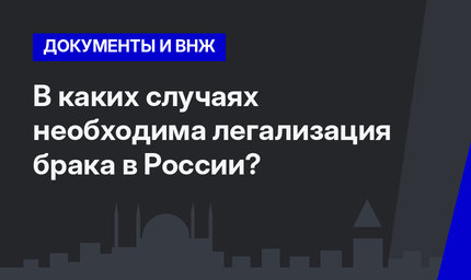 В каких случаях необходима легализация брака в России?  
