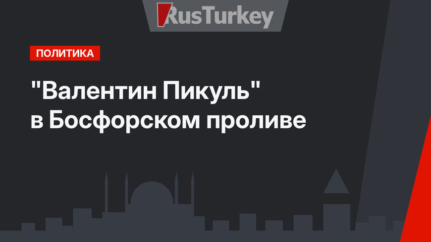  "Валентин Пикуль" в Босфорском проливе