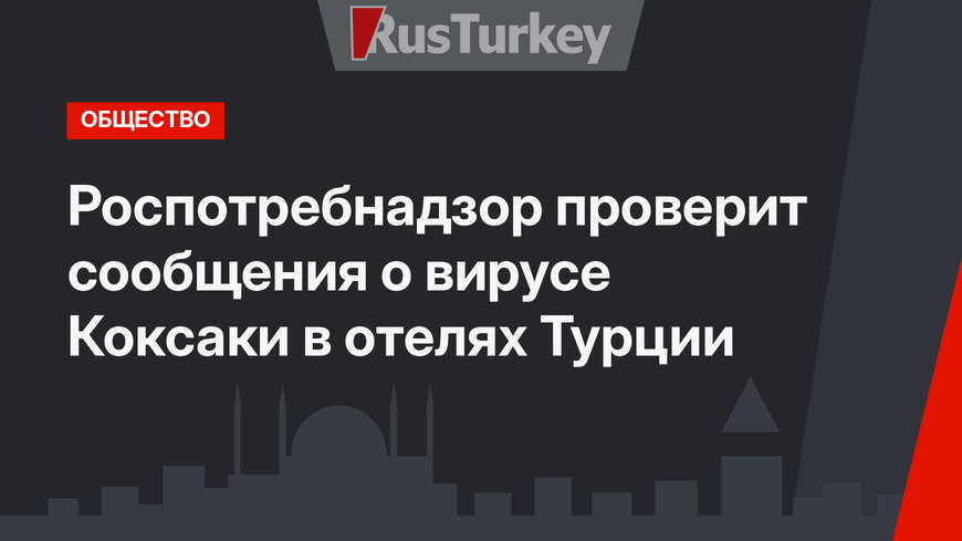 Роспотребнадзор проверит сообщения о вирусе Коксаки в отелях Турции